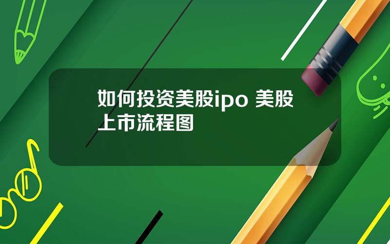 如何投资美股ipo 美股上市流程图